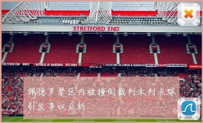 佩德罗禁区内被撞倒裁判未判点球引发争议分析