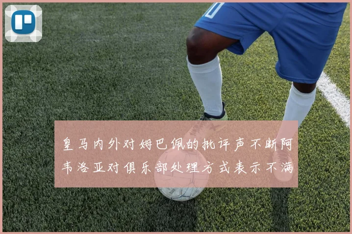 皇马内外对姆巴佩的批评声不断阿韦洛亚对俱乐部处理方式表示不满